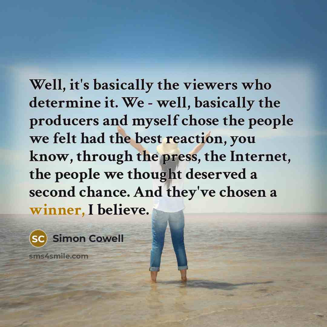 “Well, it's basically the viewers who determine it. We -…” quote by Simon Cowell