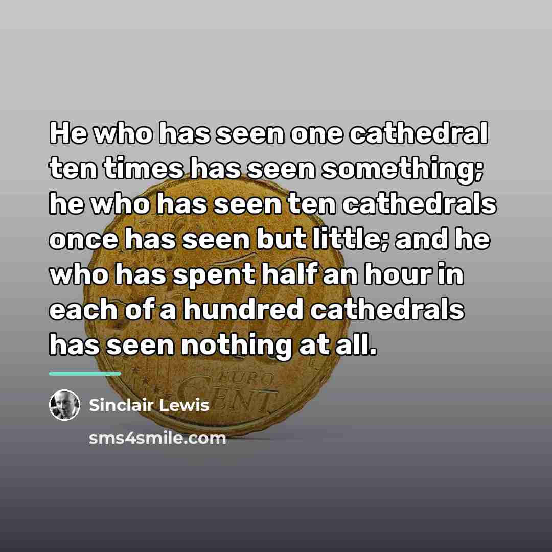 “He who has seen one cathedral ten times has seen…” quote by Sinclair Lewis