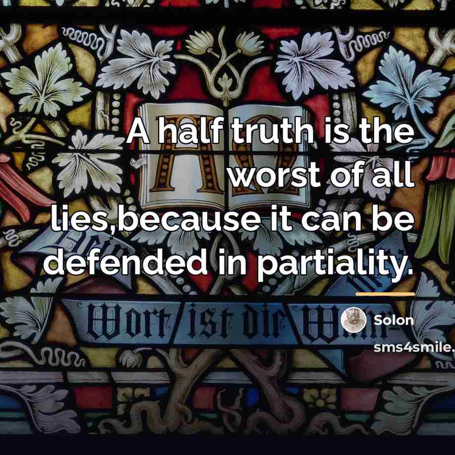 “A half truth is the worst of all lies,because it…” quote by Solon