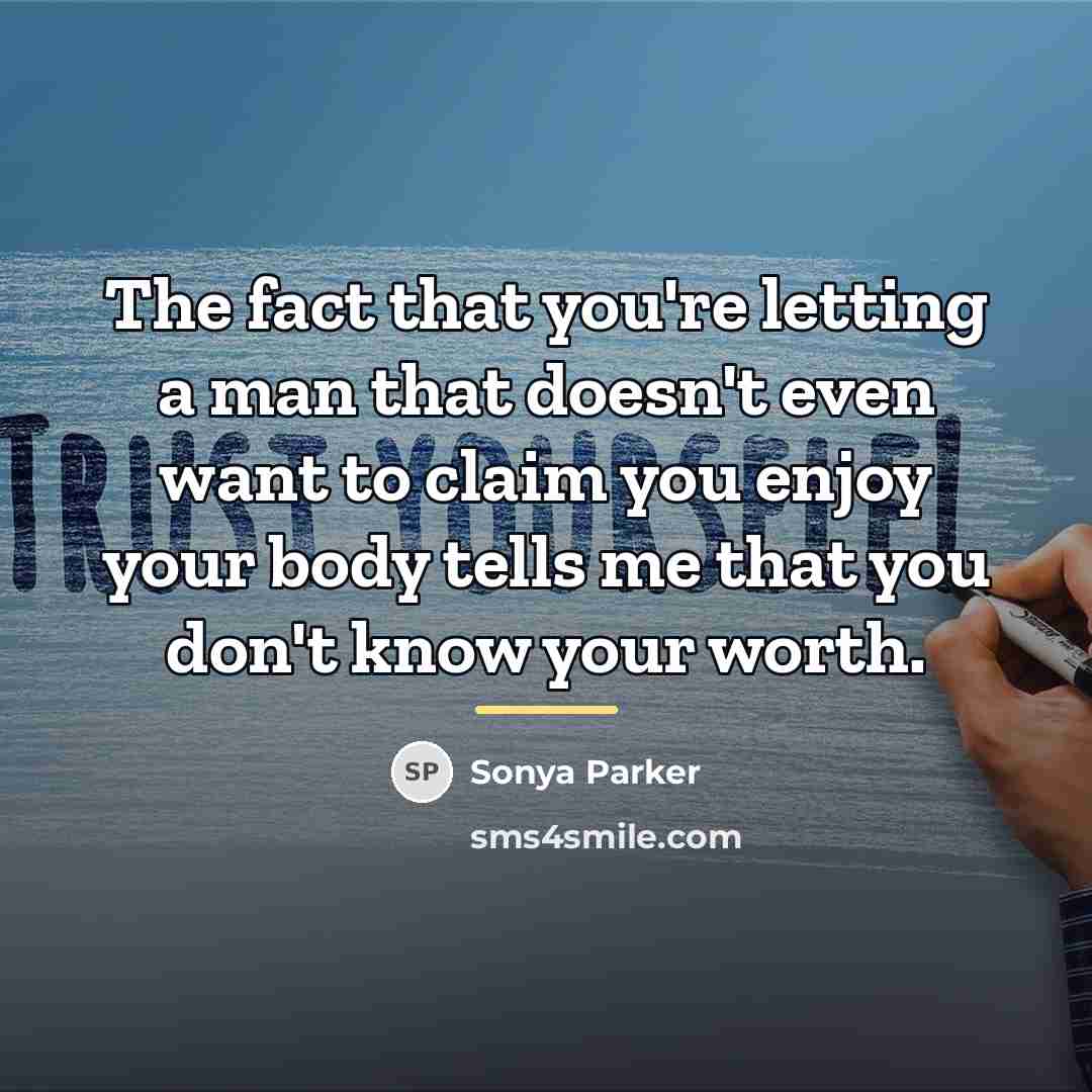 “The fact that you're letting a man that doesn't even…” quote by Sonya Parker
