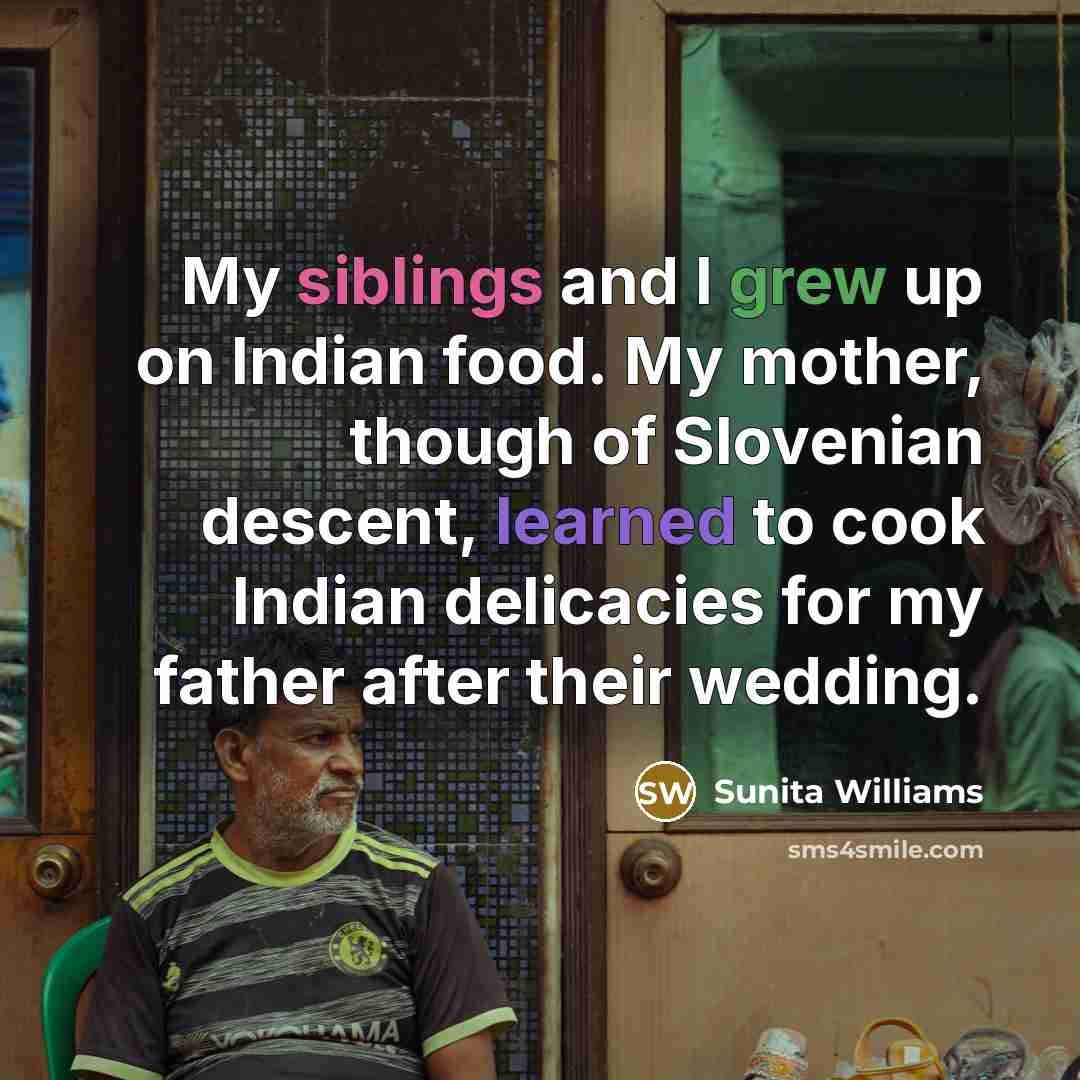 “My siblings and I grew up on Indian food. My…” quote by Sunita Williams