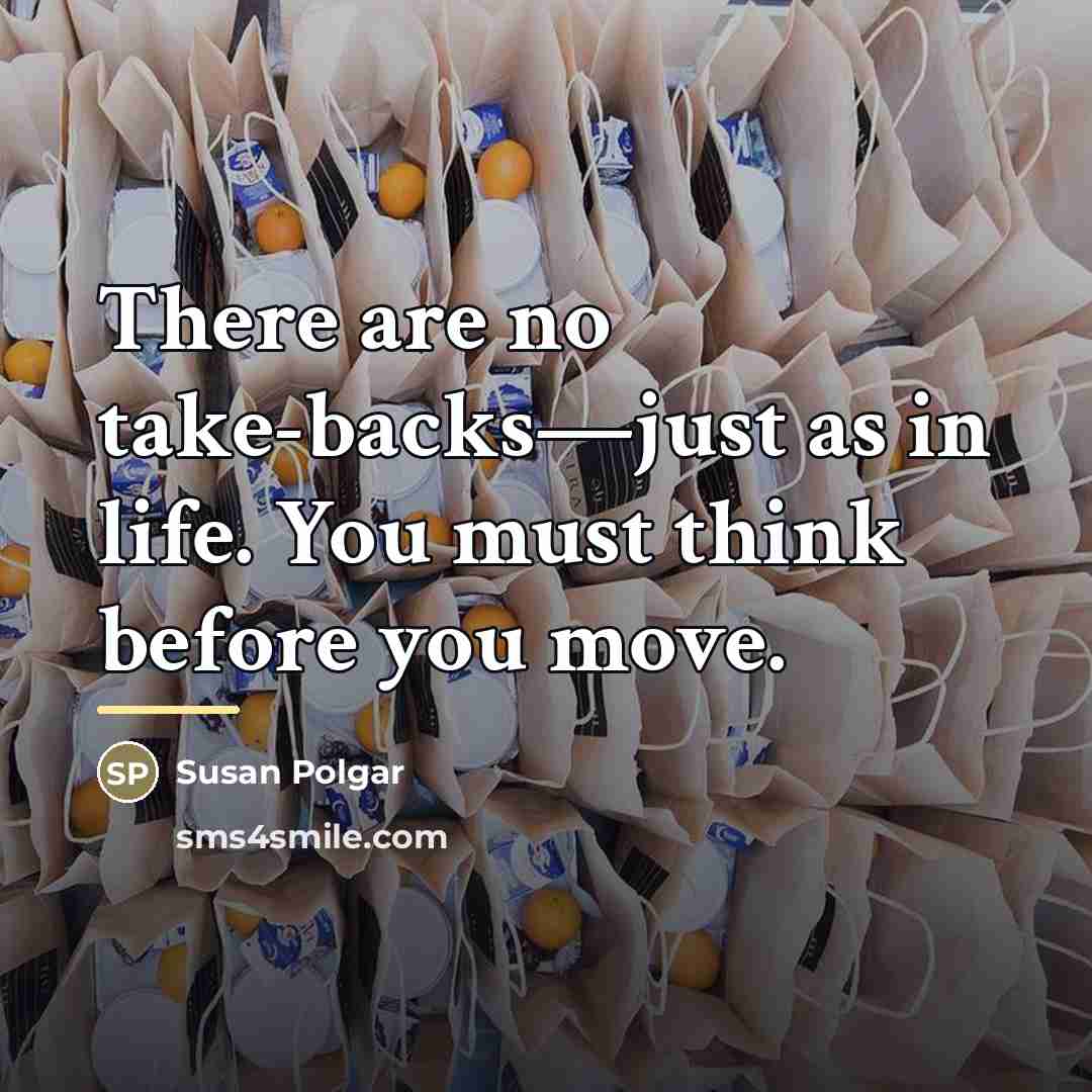 “There are no take-backs—just as in life. You must think…” quote by Susan Polgar