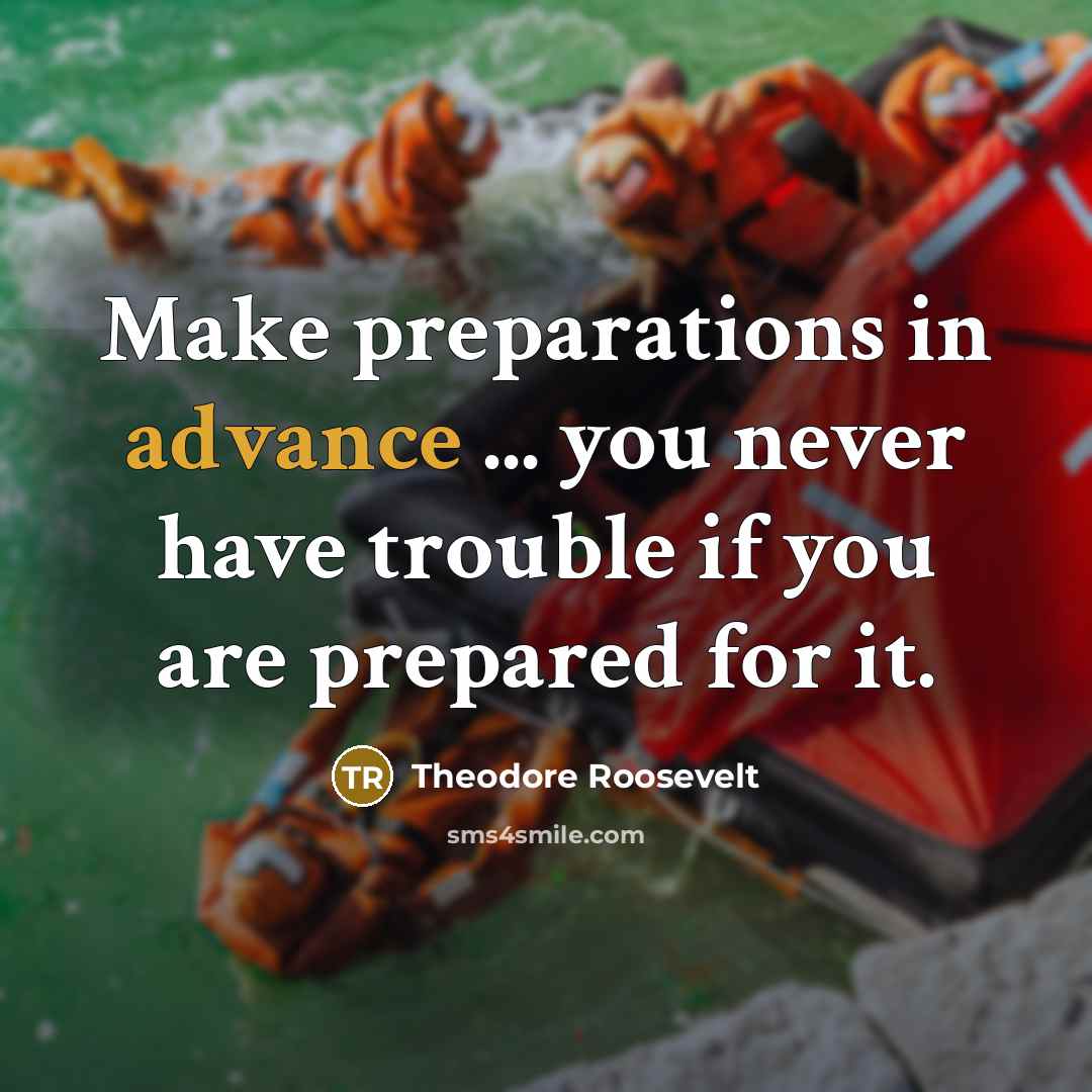 “Make preparations in advance ... you never have trouble if…” quote by Theodore Roosevelt