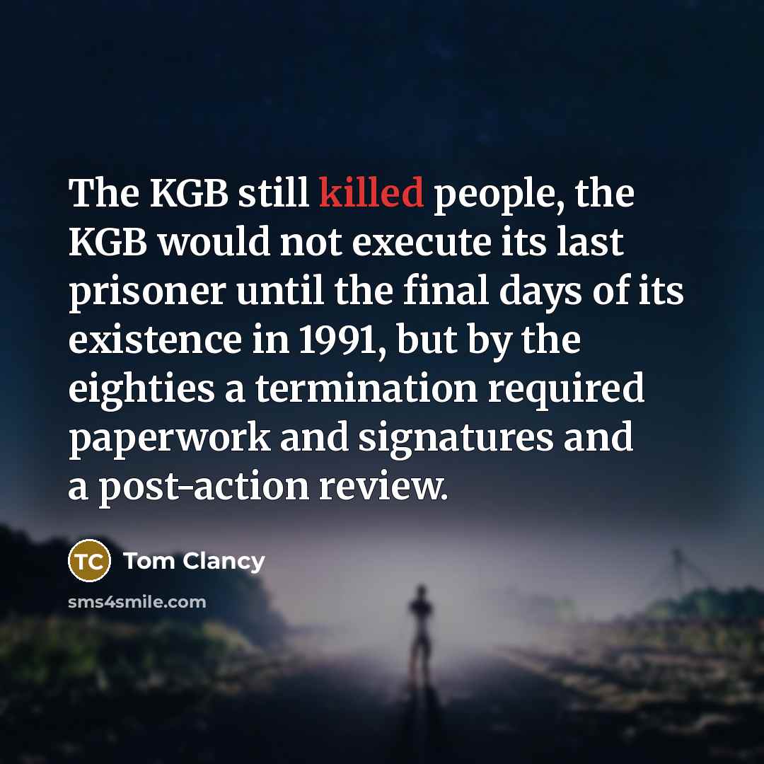 “The KGB still killed people, the KGB would not execute…” quote by Tom Clancy
