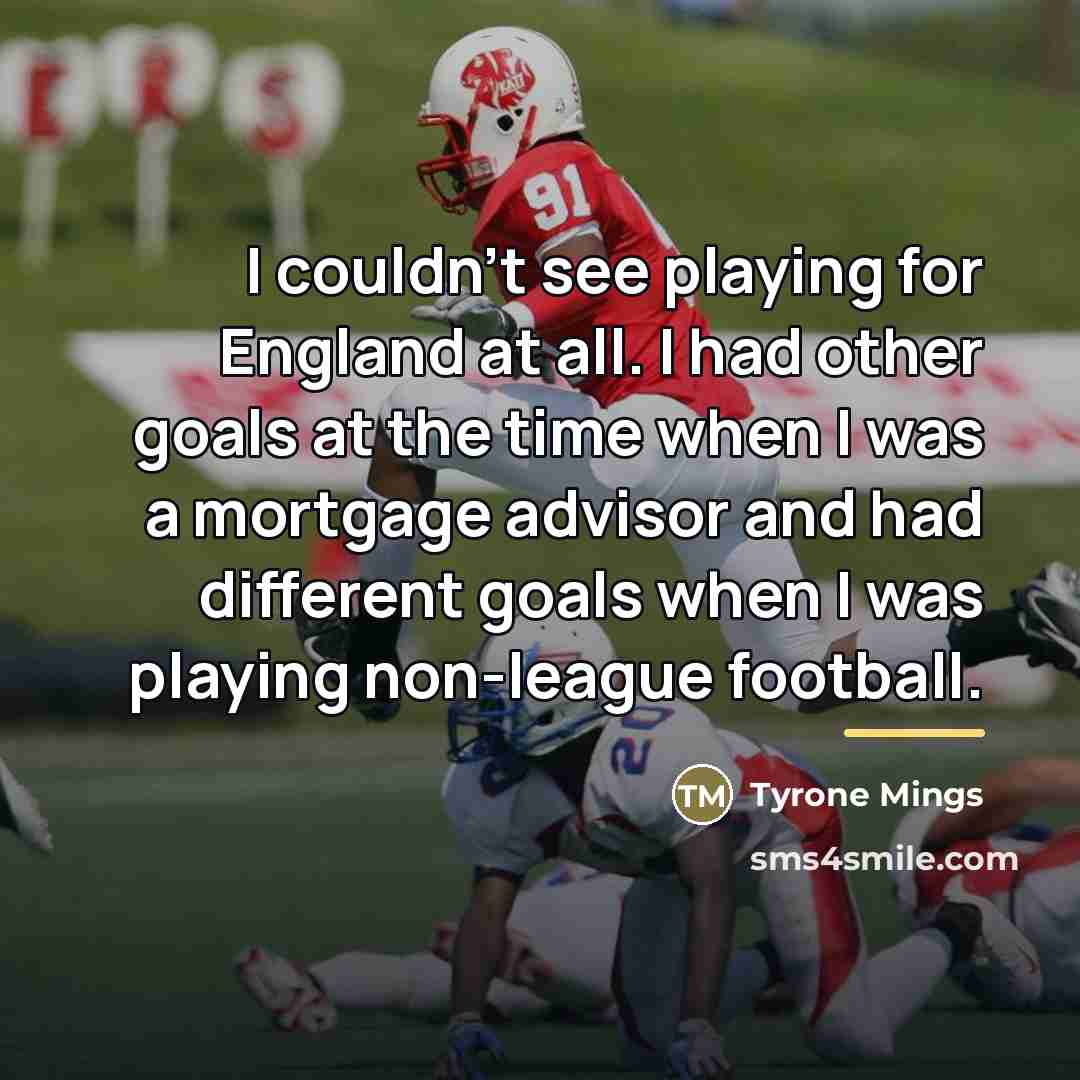 “I couldn't see playing for England at all. I had…” quote by Tyrone Mings