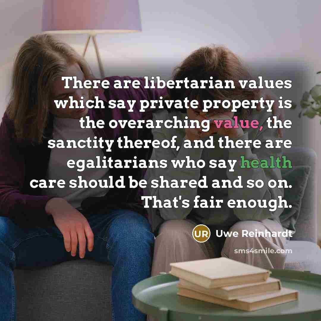 “There are libertarian values which say private property is the…” quote by Uwe Reinhardt