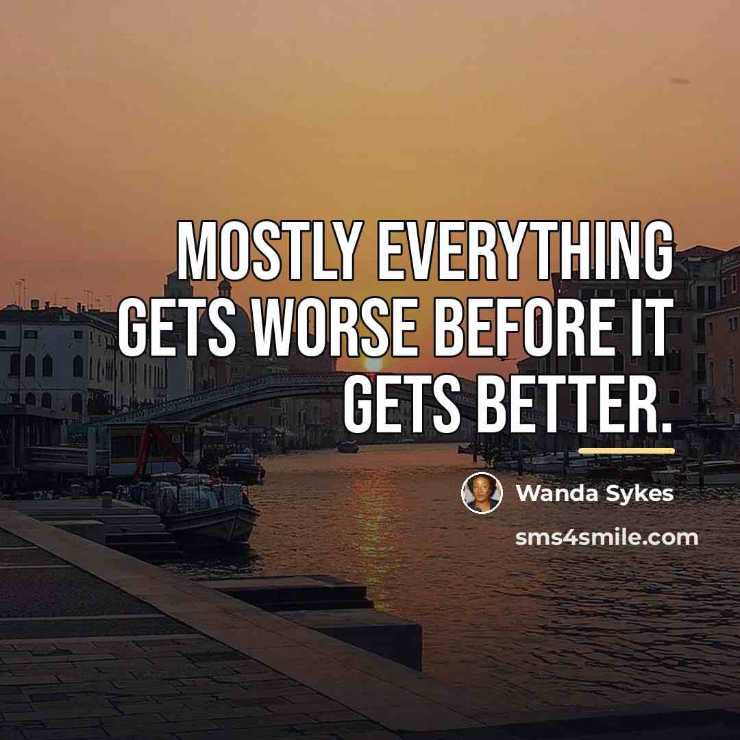 “Mostly everything gets worse before it gets better.…” quote by Wanda Sykes