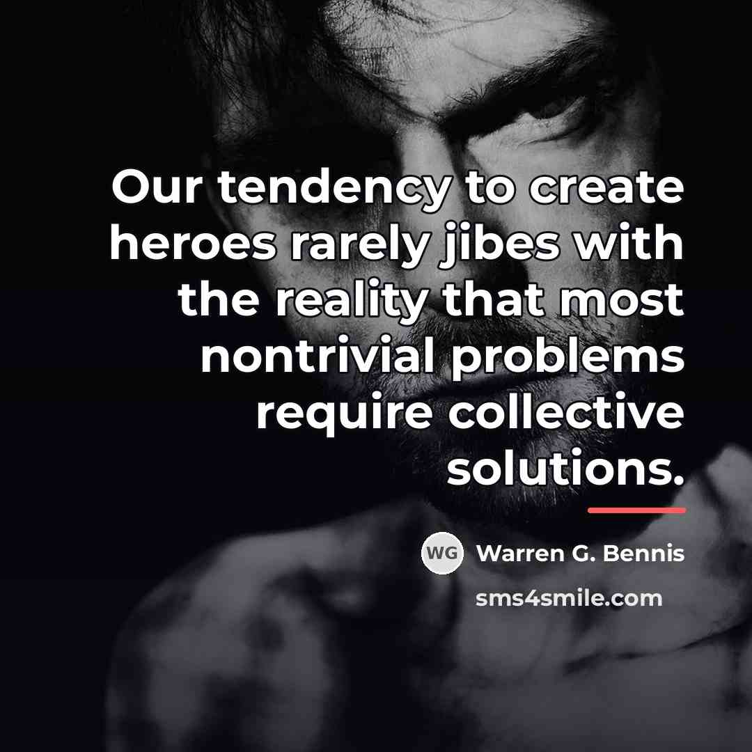 “Our tendency to create heroes rarely jibes with the reality…” quote by Warren G. Bennis
