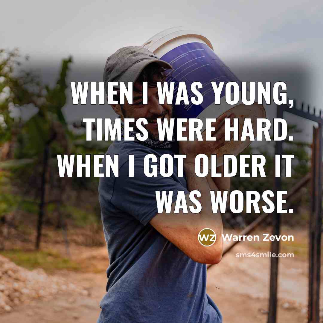 “When I was young, times were hard. When I got…” quote by Warren Zevon