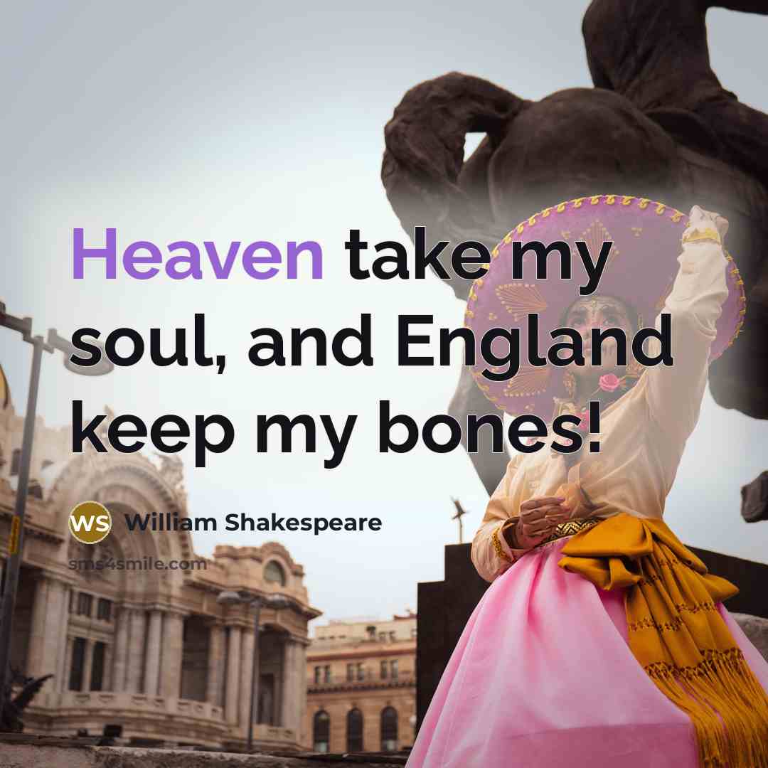 “Heaven take my soul, and England keep my bones!…” quote by William Shakespeare