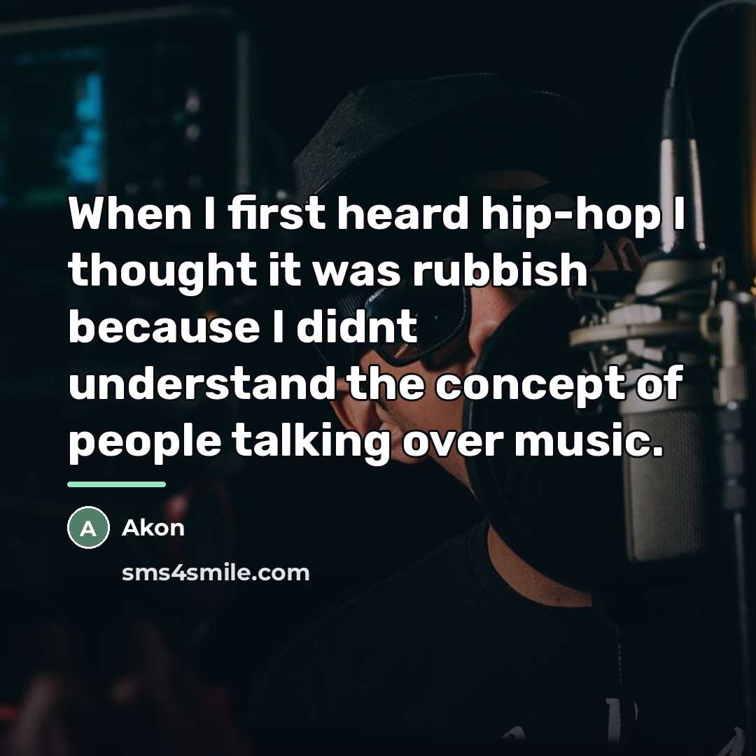 “When I first heard hip-hop I thought it was rubbish…” quote by Akon