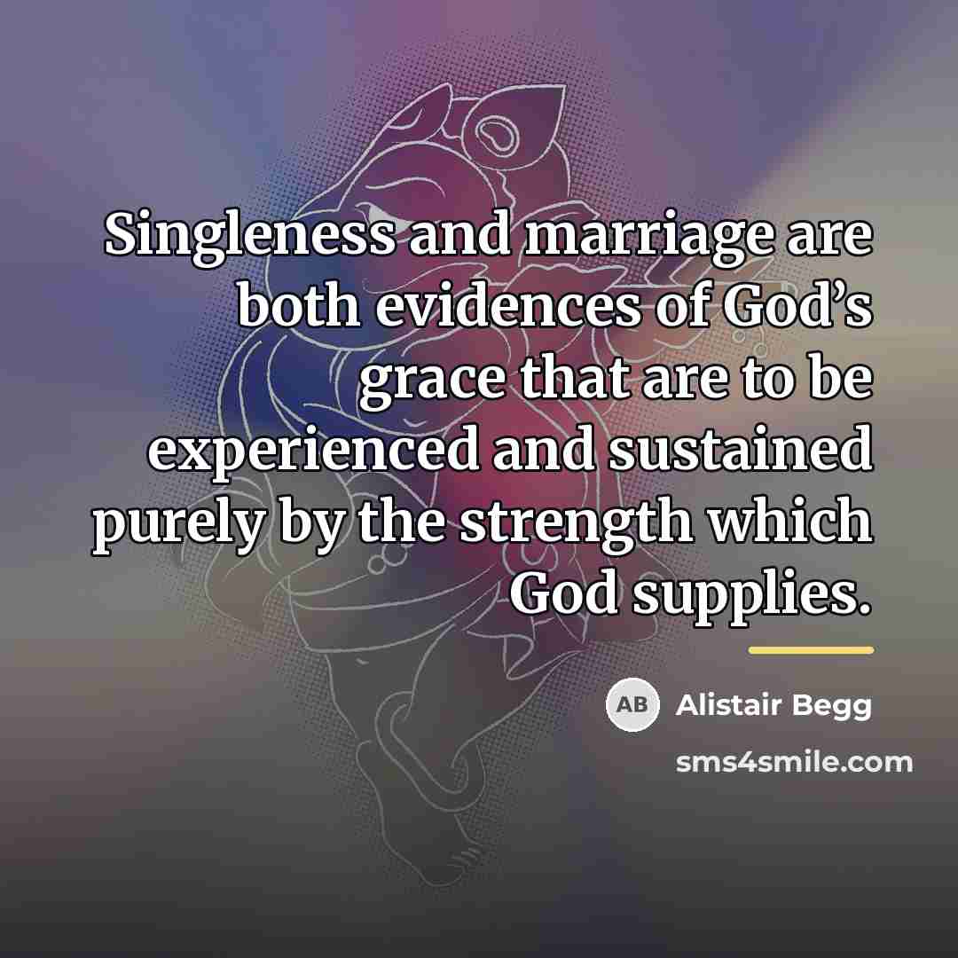 “Singleness and marriage are both evidences of God’s grace that…” quote by Alistair Begg
