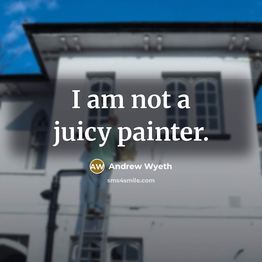 “I am not a juicy painter.…” quote by Andrew Wyeth