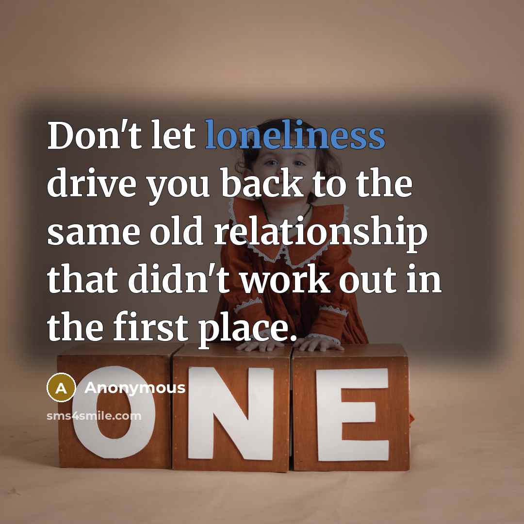 “Don't let loneliness drive you back to the same old…” quote by Anonymous