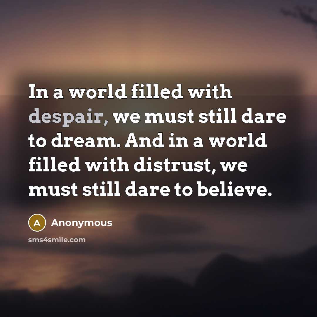 “In a world filled with despair, we must still dare…” quote by Anonymous