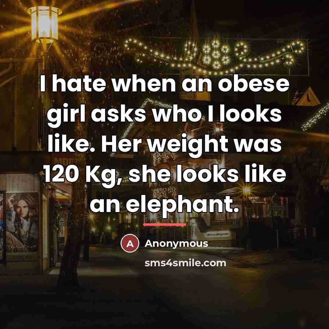 “I hate when an obese girl asks who I looks…” quote by Anonymous