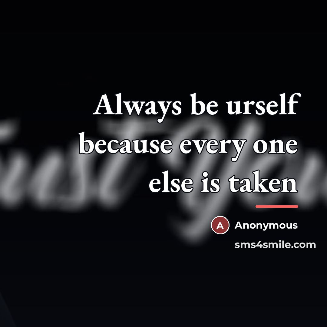 “Always be urself because every one else is taken…” quote by Anonymous