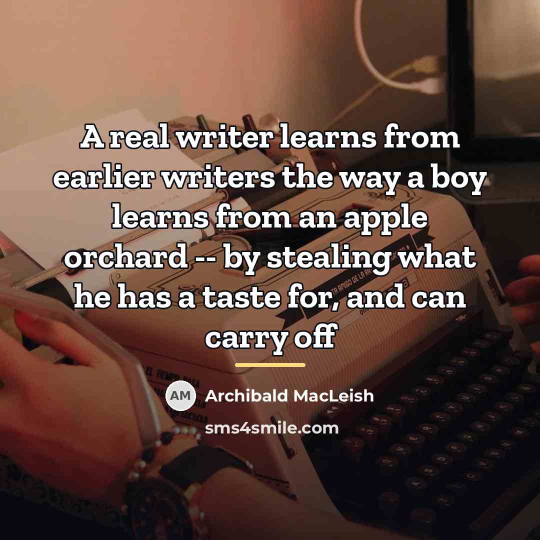 “A real writer learns from earlier writers the way a…” quote by Archibald MacLeish