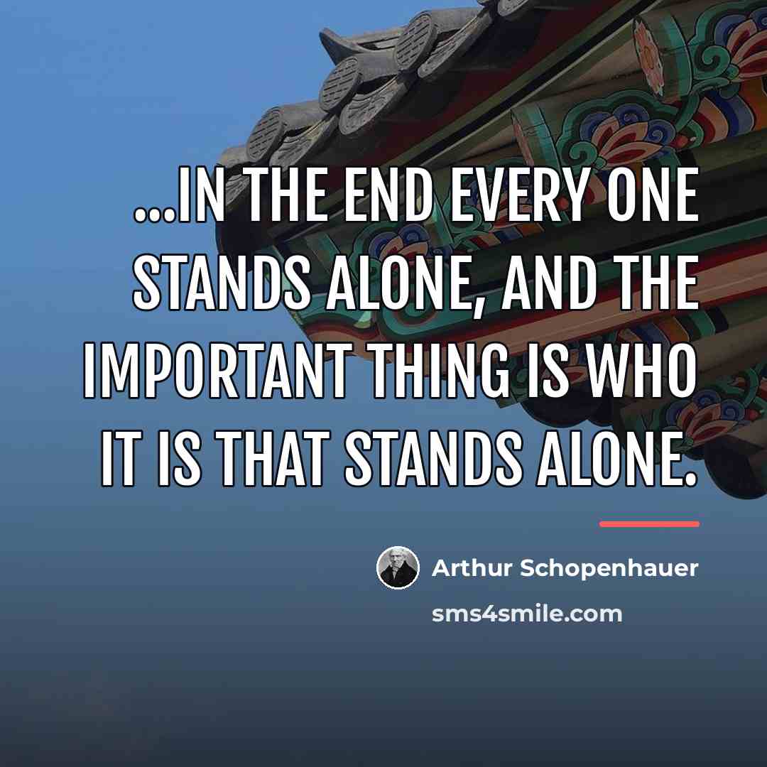 “...in the end every one stands alone, and the important…” quote by Arthur Schopenhauer