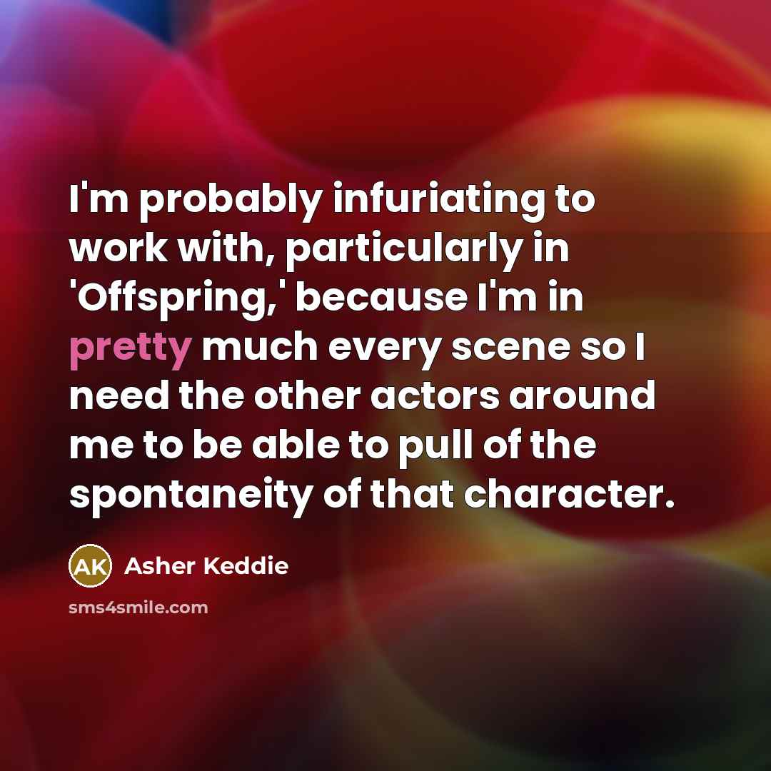“I'm probably infuriating to work with, particularly in 'Offspring,' because…” quote by Asher Keddie