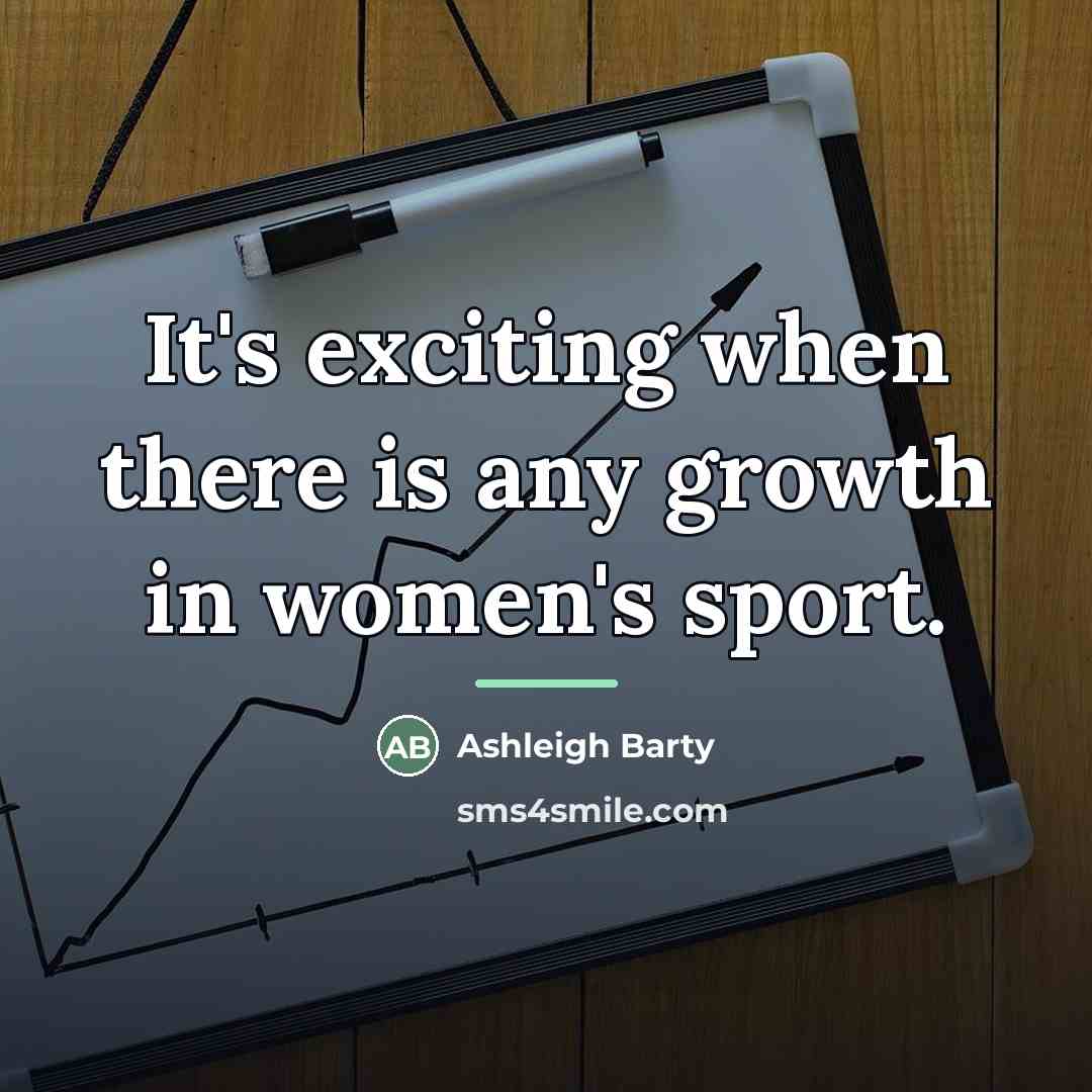 “It's exciting when there is any growth in women's sport.…” quote by Ashleigh Barty