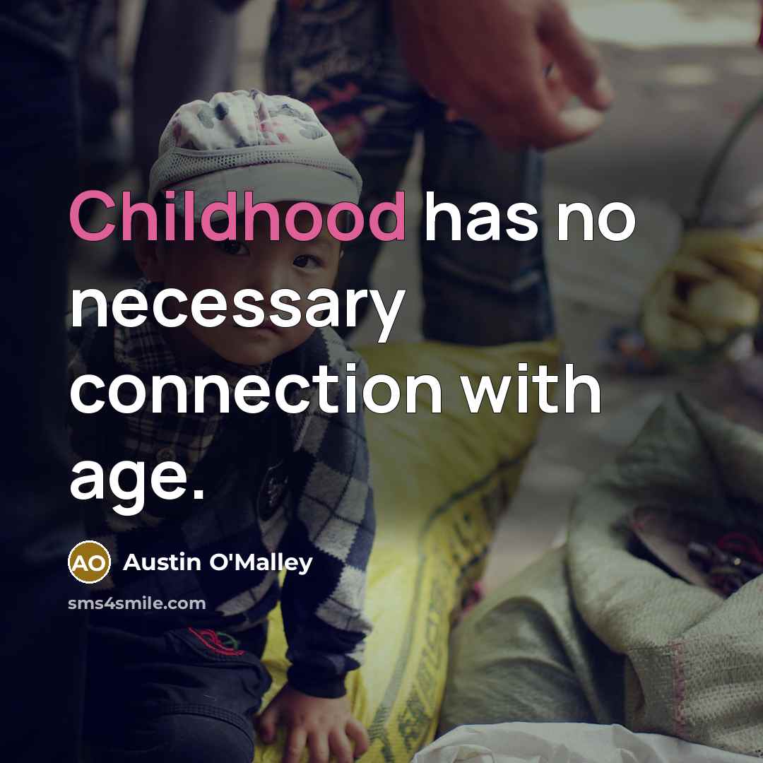 “Childhood has no necessary connection with age.…” quote by Austin O'Malley