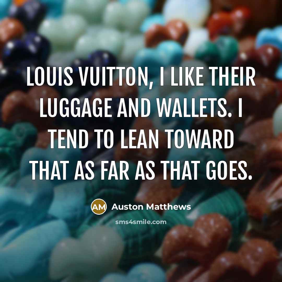“Louis Vuitton, I like their luggage and wallets. I tend…” quote by Auston Matthews