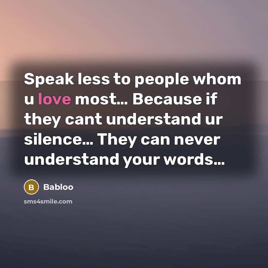 “Speak less to people whom u love most..... Because if…” quote by Babloo