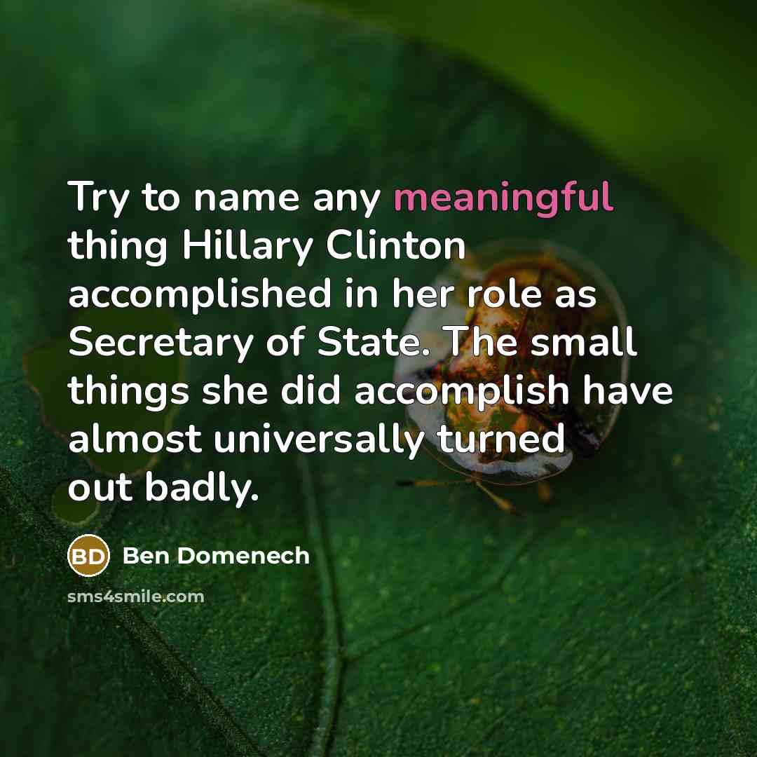 “Try to name any meaningful thing Hillary Clinton accomplished in…” quote by Ben Domenech