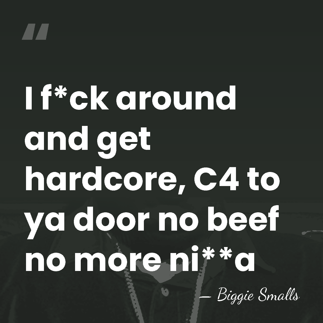 I f*ck around and get hardcore, C4 to ya door no beef&hellip; - Biggie Smalls