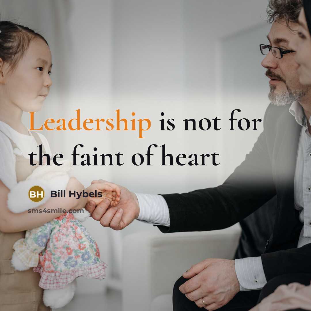 “Leadership is not for the faint of heart…” quote by Bill Hybels