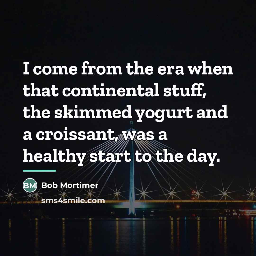 “I come from the era when that continental stuff, the…” quote by Bob Mortimer
