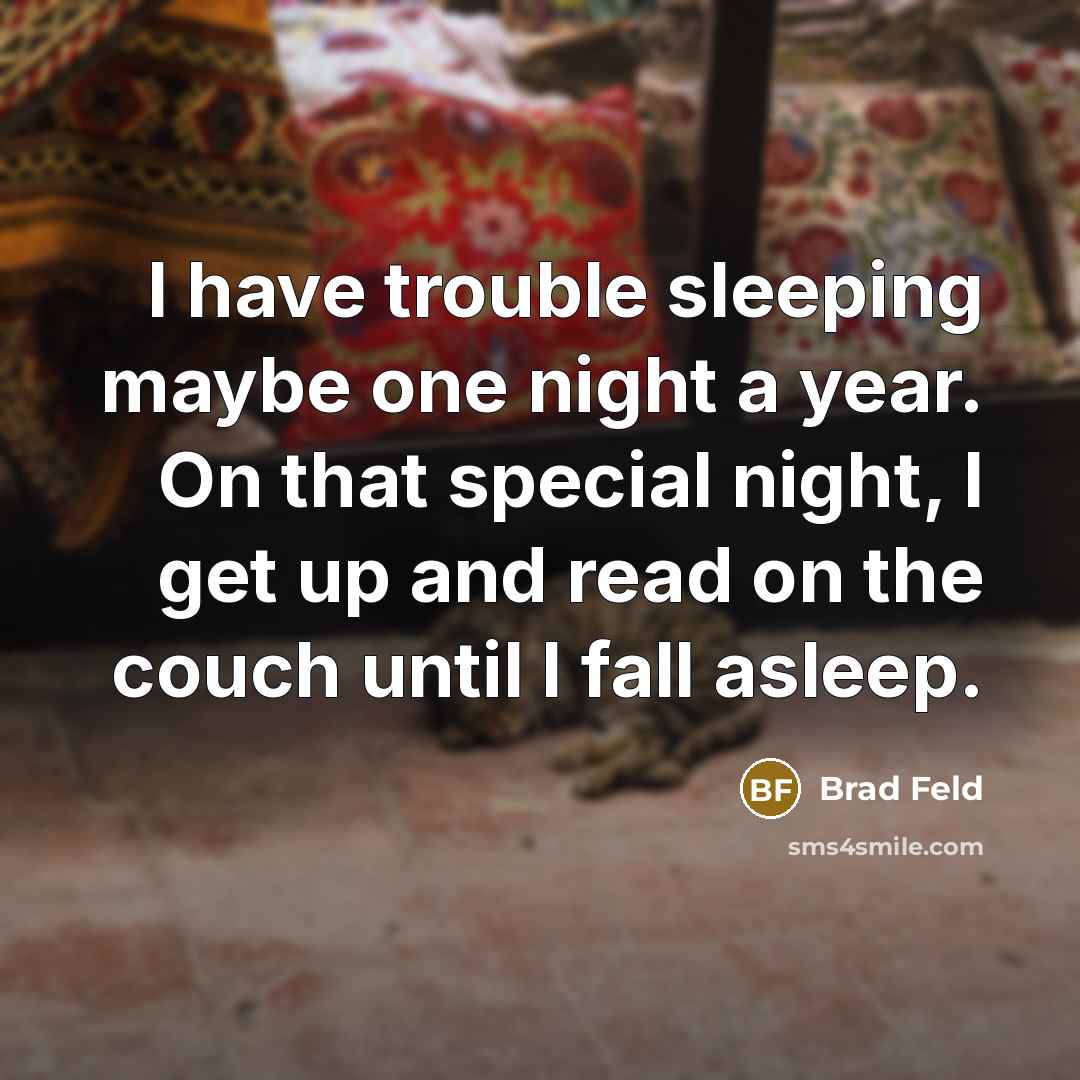 “I have trouble sleeping maybe one night a year. On that special night, I get up and read on the couch until I fall asleep.” quote by Brad Feld