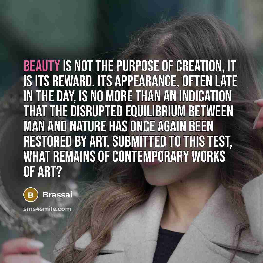 “Beauty is not the purpose of creation, it is its…” quote by Brassai