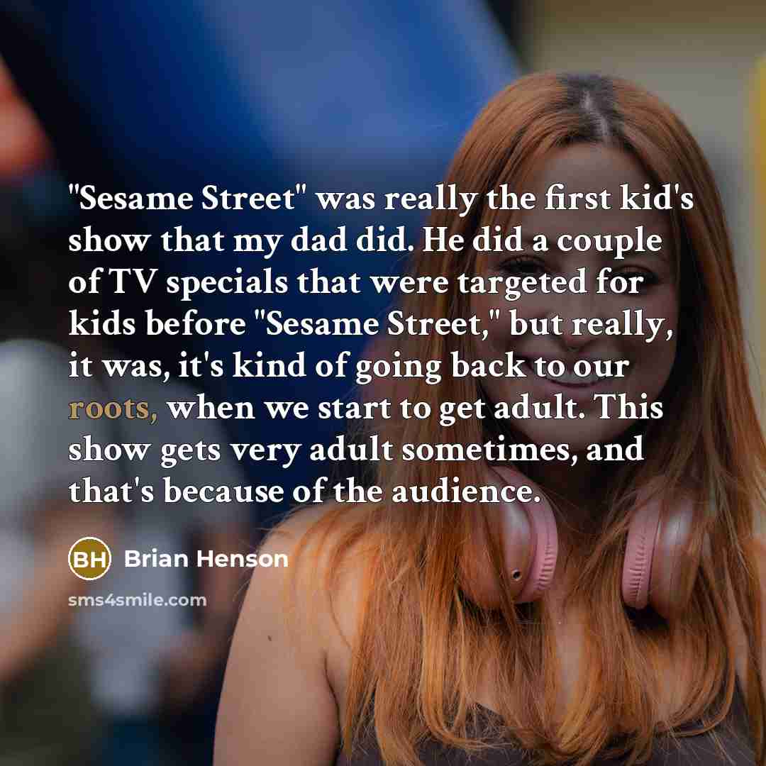 “"Sesame Street" was really the first kid's show that my…” quote by Brian Henson