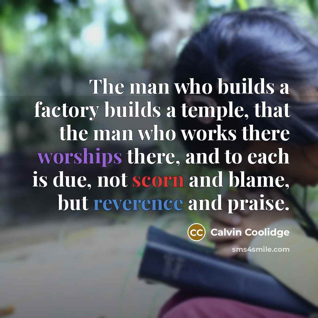 “The man who builds a factory builds a temple, that…” quote by Calvin Coolidge