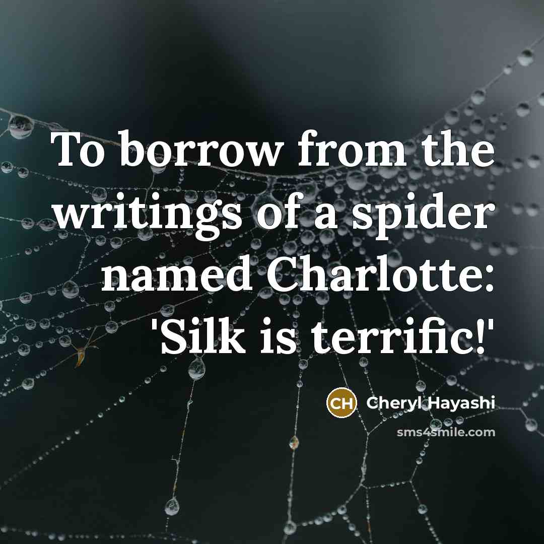 “To borrow from the writings of a spider named Charlotte:…” quote by Cheryl Hayashi