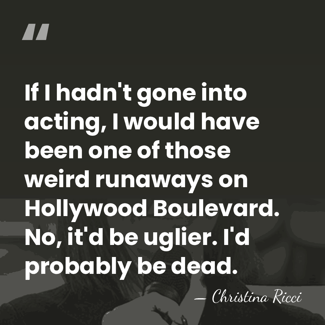 If I hadn't gone into acting, I would have been one of&hellip; - Christina Ricci
