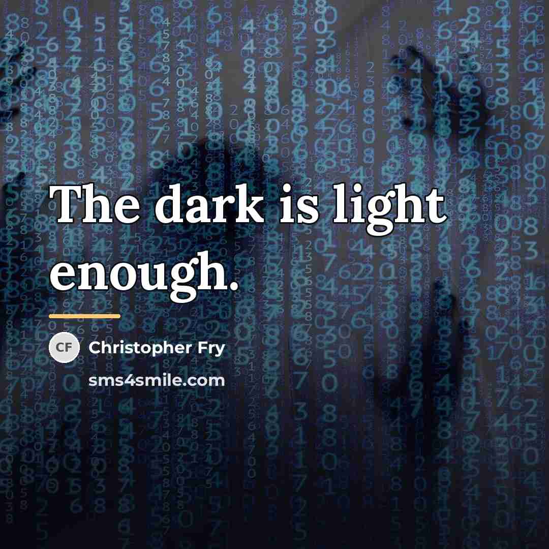 “The dark is light enough.…” quote by Christopher Fry