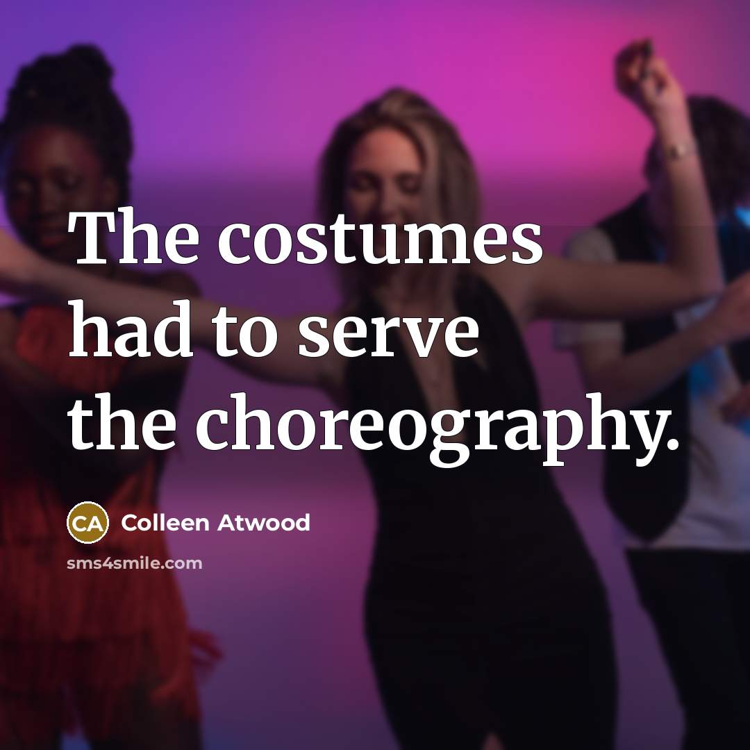 “The costumes had to serve the choreography.…” quote by Colleen Atwood