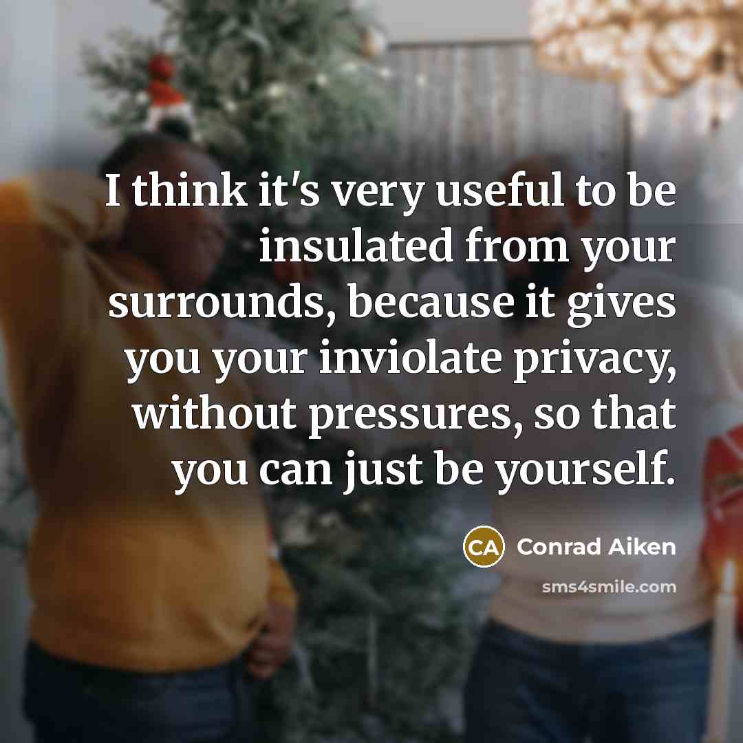 “I think it's very useful to be insulated from your…” quote by Conrad Aiken
