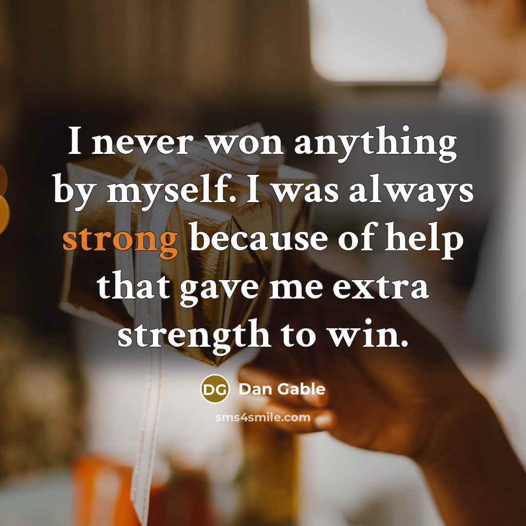 “I never won anything by myself. I was always strong…” quote by Dan Gable