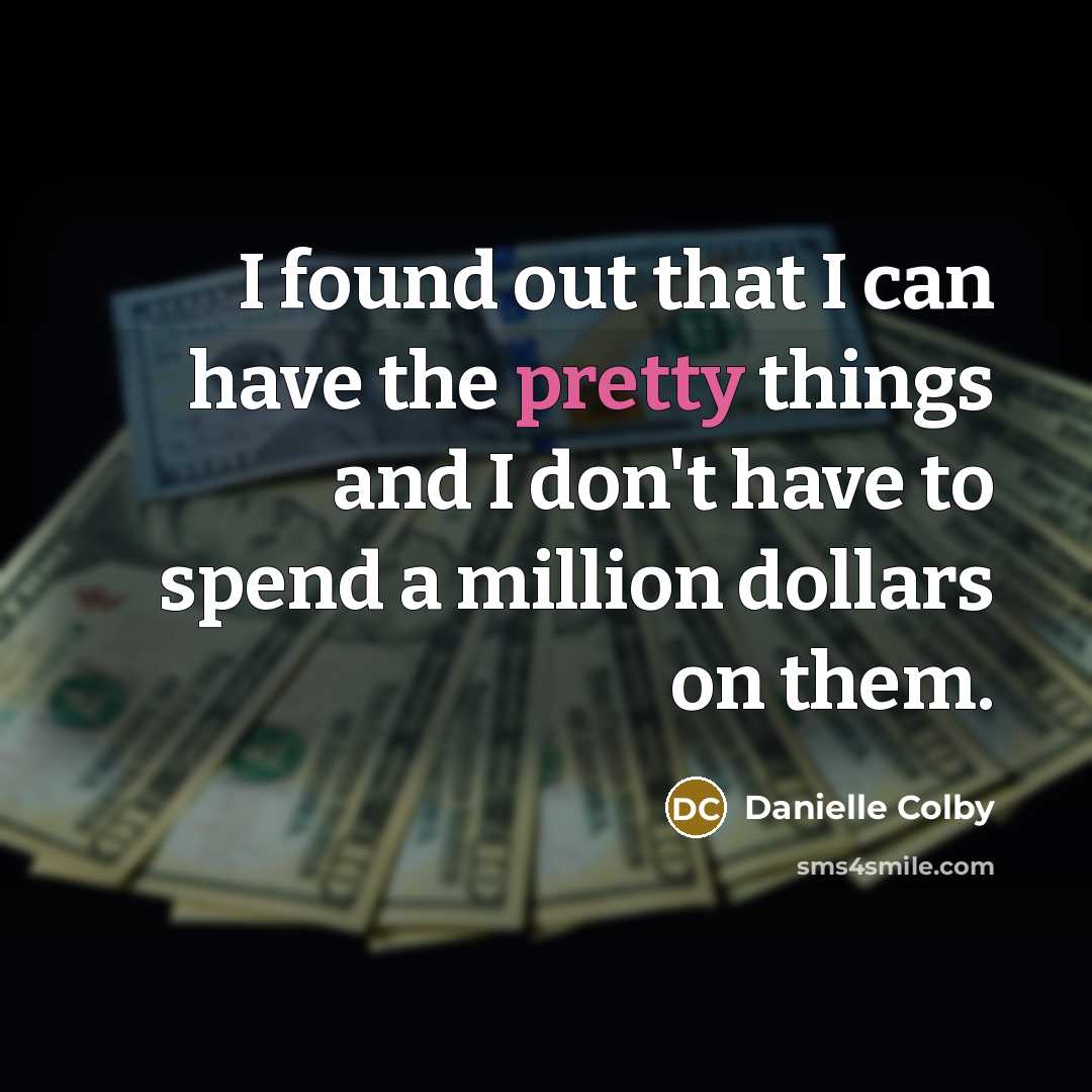 “I found out that I can have the pretty things…” quote by Danielle Colby