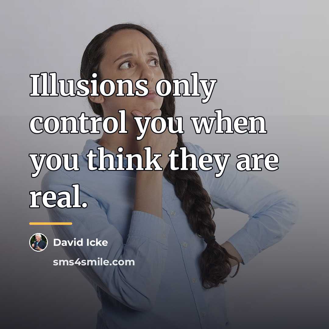 “Illusions only control you when you think they are real.…” quote by David Icke