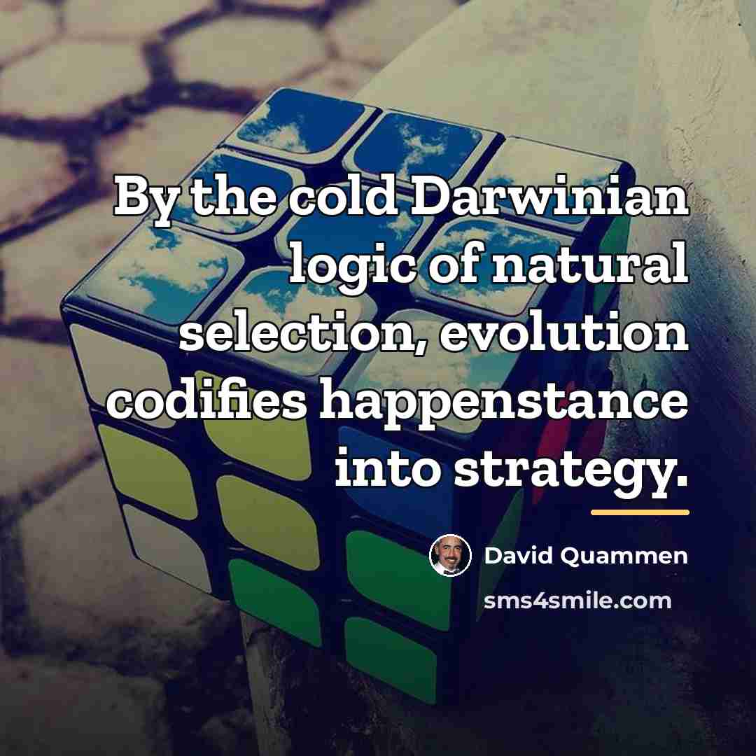“By the cold Darwinian logic of natural selection, evolution codifies…” quote by David Quammen