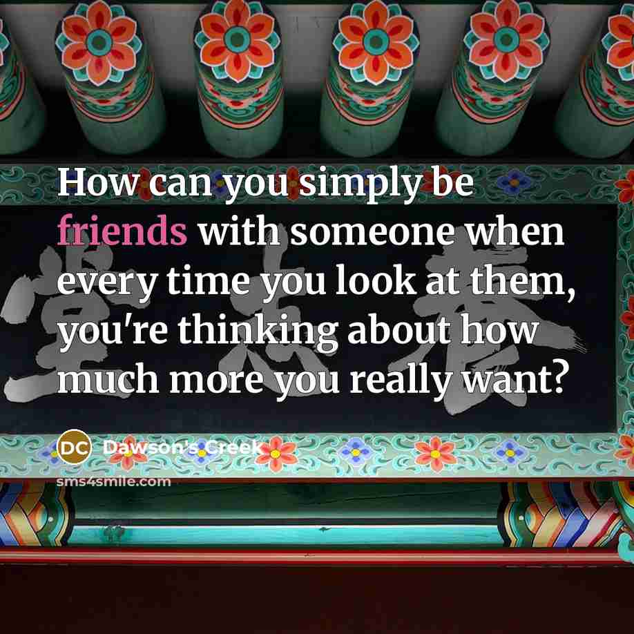 “How can you simply be friends with someone when every…” quote by Dawson's Creek