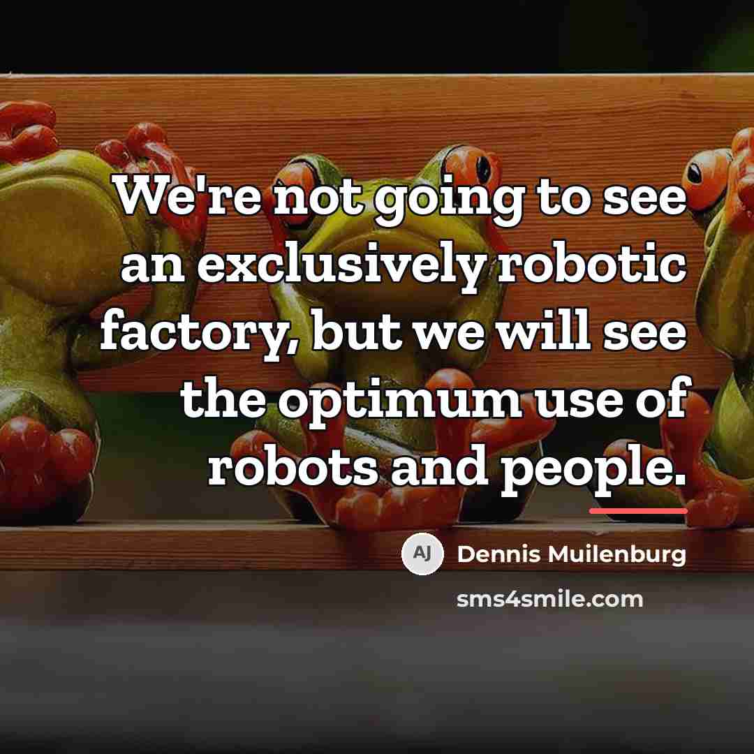 “We're not going to see an exclusively robotic factory, but…” quote by Dennis Muilenburg