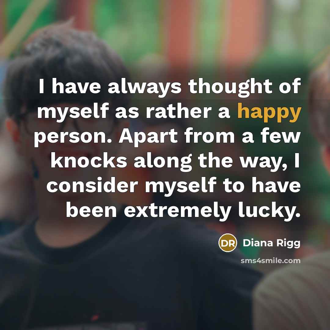 “I have always thought of myself as rather a happy…” quote by Diana Rigg