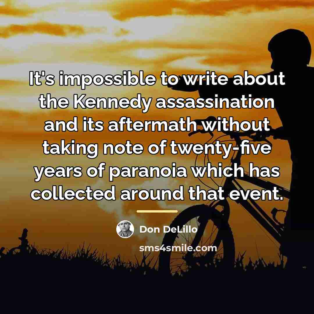 “It's impossible to write about the Kennedy assassination and its…” quote by Don DeLillo