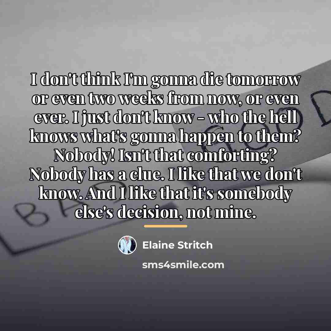 “I don't think I'm gonna die tomorrow or even two…” quote by Elaine Stritch